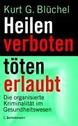Cover for Heilen verboten - töten erlaubt. Die organisierte Kriminalität im Gesundheitswesen.
