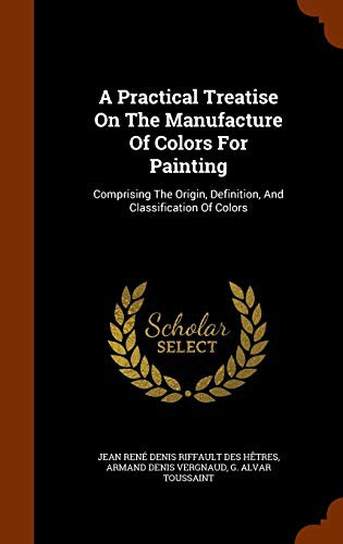 Cover for A Practical Treatise On The Manufacture Of Colors For Painting