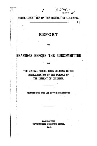 Cover for Report of hearings before the subcommittee on the several school bills relating to the reorganization of the schools of the District of Columbia [February 26-March 13, 1906]