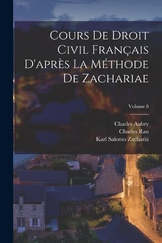 Cover for Cours de Droit Civil Français d'après la Méthode de Zachariae; Volume 8