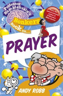 Cover for Professor Bumblebrains Bonkers Book On Prayer