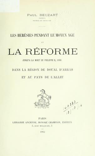 Cover for Les hérésies pendant le moyen age et la réforme jusqua la mort de Philippe II, 1598 dans la région de Douai, DArras et au pays de lAlleu.