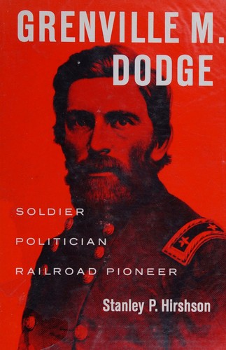 Cover for Grenville M. Dodge, soldier, politician, railroad pioneer
