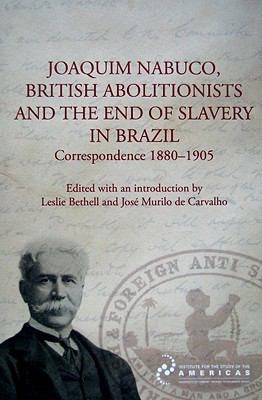 Cover for Joaquim Nabuco British Abolitionists And The End Of Slavery In Brazil Correspondence 18801905