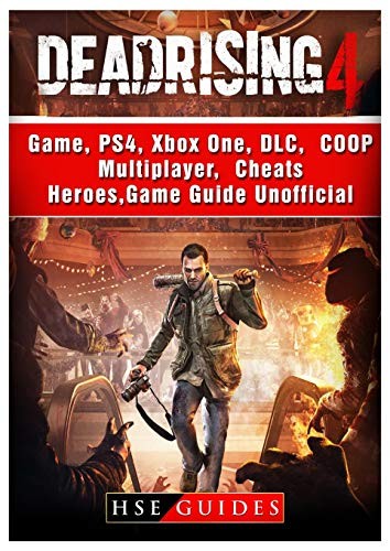 Cover for Dead Rising 4 Game, Ps4, Xbox One, DLC, Coop, Multiplayer, Cheats, Heroes, Game Guide Unofficial