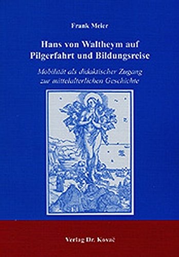 Cover for Hans von Waltheym auf Pilgerfahrt und Bildungsreise: Mobilit at als didaktischer Zugang zur mittelalterlichen Geschichte