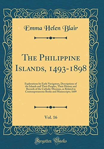 Cover for The Philippine Islands, 1493-1898, Vol. 16: Explorations by Early Navigators, Descriptions of the Islands and Their Peoples, Their History and Records ... Books and Manuscripts; 1609 (Classic Reprint)