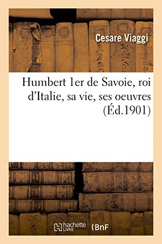 Cover for Humbert 1er de Savoie, roi d'Italie, sa vie, ses oeuvres