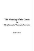 Cover for The Wearing Of The Green Or The Prosecuted Funeral Procession