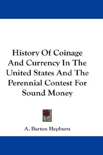 Cover for History Of Coinage And Currency In The United States And The Perennial Contest For Sound Money