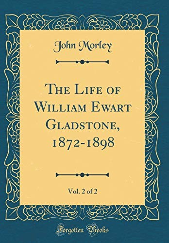 Cover for The Life of William Ewart Gladstone, 1872-1898, Vol. 2 of 2 (Classic Reprint)