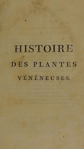 Cover for Histoire des plantes v©♭n©♭neuses et suspectes de la France. Ouvrage dans lequel on fait conno©ʾtre toutes les plantes dont l'usage peut devenir la source des quel-ques accidens ... o©£ on indique les signes qui caract©♭risent les diverses sortes d'empoisonnement, et les moyens ... pour rem©♭dier aux accidens caus©♭s par les poisons v©♭g©♭taux ...
