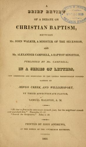 Cover for A brief review of a debate on Christian baptism, between Mr. John Walker a minister of the Secession, and Mr. Alexander Campbell, a Baptist minister
