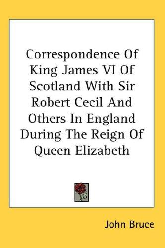 Cover for Correspondence Of King James VI Of Scotland With Sir Robert Cecil And Others In England During The Reign Of Queen Elizabeth
