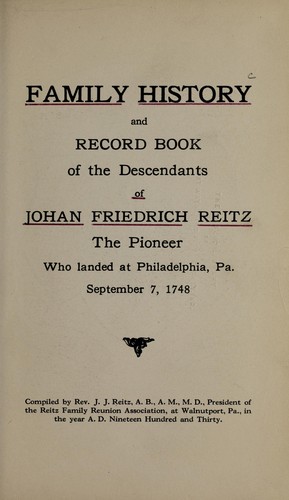Cover for Family history and record book of the descendants of Johan Friedrich Reitz, the pioneer who landed at Philadelphia, Pa., September 7, 1748