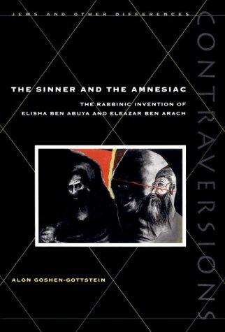 Cover for The Sinner and Amnesiac: The Rabbinic Invention of Elisha ben Abuya and Eleazar ben Arach (Contraversions:  Jews and Other Differen)
