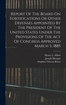 Cover for Report of the Board on Fortifications or Other Defenses Appointed by the President of the United States under the Provisions of the Act of Congress Approved March 3 1885