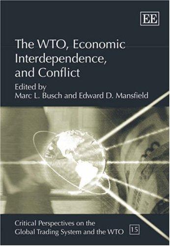 Cover for The WTO, Economic Interdependence, and Conflict (Critical Perspectives on the Global Trading System and the Wto)