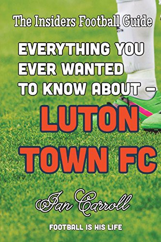 Cover for Everything You Ever Wanted to Know About Luton Town FC