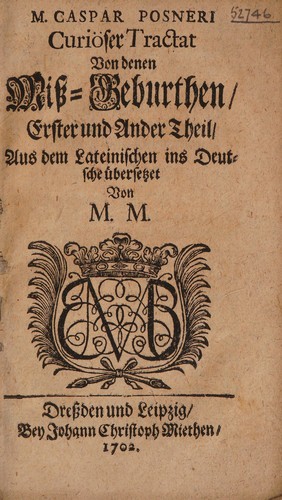 Cover for M. Caspar Posneri Curiöser Tractat von denen Miss-Geburthen, erster und ander Theil, aus dem Lateinschen ins Deutsche übersetzet von M. M