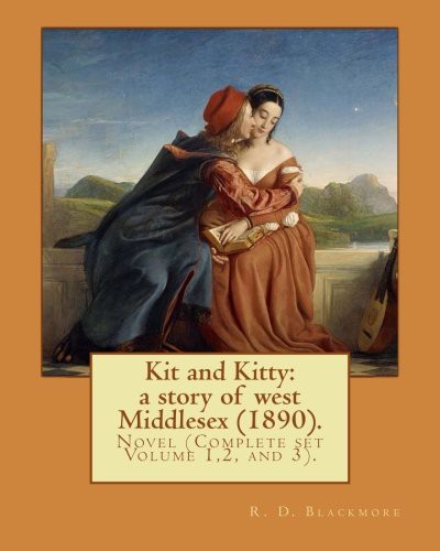 Cover for Kit and Kitty : a story of west Middlesex . By : R. D. Blackmore . : Kit and Kitty