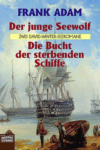 Cover for Der junge Seewolf. / Die Bucht der sterbenden Schiffe. Zwei David- Winter- Seeromane.