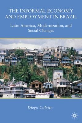 Cover for The Informal Economy And Employment In Brazil Latin America Modernization And Social Changes