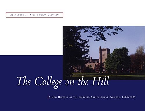 Cover for The College on the Hill: A New History of the Ontario Agricultural College, 1874-1999: New History of the Ontario Agricultural College, 1874 to 1999