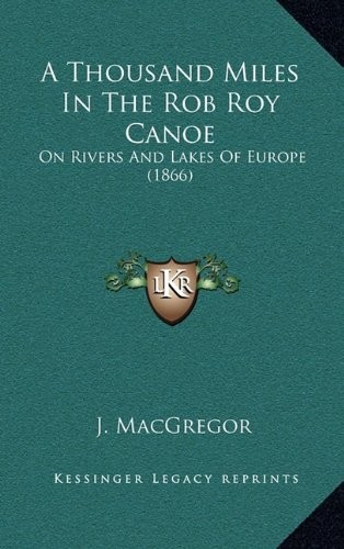 Cover for A Thousand Miles In The Rob Roy Canoe: On Rivers And Lakes Of Europe (1866)