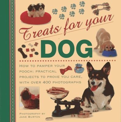Cover for Treats For Your Dog How To Pamper Your Pooch Practical Projects To Prove You Care With Over 400 Photographs