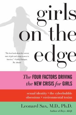 Cover for Girls On The Edge The Four Factors Driving The New Crisis For Girls Sexual Identity The Cyberbubble Obsessions Environmental Toxins