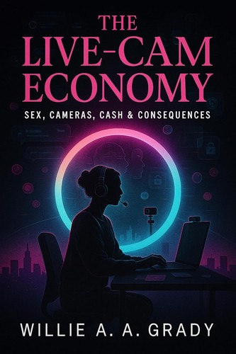Cover for The Live-Cam Economy — Sex, Cameras, Cash & Consequences