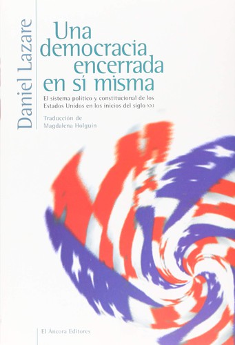 Cover for Una democracia encerrada en sí misma : el sistema político y constitucional de los Estados Unidos en los inicios del siglo XXI. - 1. ediciones