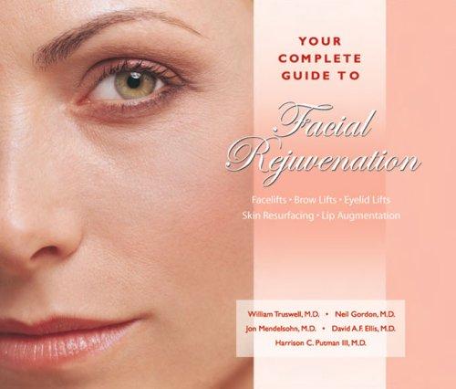Cover for Your Complete Guide to Facial Rejuvenation Facelifts - Browlifts - Eyelid Lifts - Skin Resurfacing - Lip Augmentation