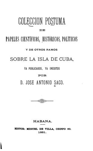 Cover for Colección póstuma de papeles científicos, históricos, políticos y de otros ramos sobre la isla de Cuba, ya publicados, ya inéditos