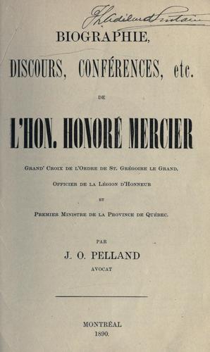 Cover for Biographie, discours, conferences, etc. de l'Hon. Honoré Mercier ... par J.O. Pelland
