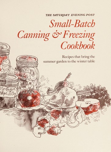 Cover for The Saturday evening post small-batch canning & freezing cookbook