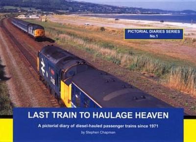 Cover for Last Train To Haulage Heaven A Pictorial Diary Of Dieselhauled Passenger Trains Since 1971