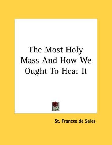 Cover for The Most Holy Mass And How We Ought To Hear It