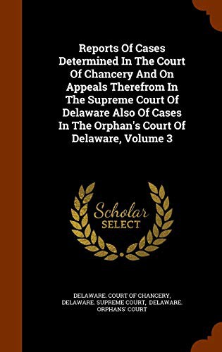 Cover for Reports Of Cases Determined In The Court Of Chancery And On Appeals Therefrom In The Supreme Court Of Delaware Also Of Cases In The Orphan's Court Of Delaware, Volume 3