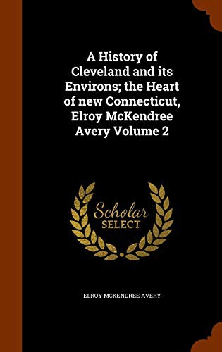 Cover for A History of Cleveland and its Environs; the Heart of new Connecticut, Elroy McKendree Avery Volume 2