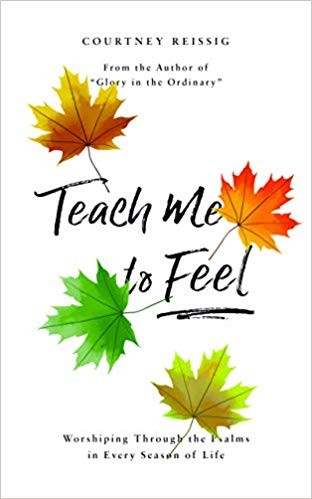 Cover for Teach Me To Feel: Worshiping Through the Psalms in Every Season of Life