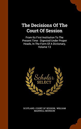 Cover for The Decisions Of The Court Of Session : From Its First Institution To The Present Time