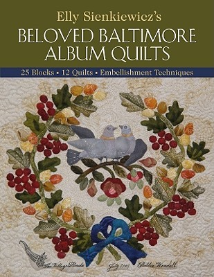 Cover for Elly Sienkiewiczs Beloved Baltimore Album Quilts 25 Blocks 12 Quilts Embellishment Techniques