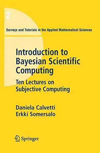 Cover for An Introduction to Bayesian Scientific Computing: Ten Lectures on Subjective Computing (Surveys and Tutorials in the Applied Mathematical Sciences Book 2)