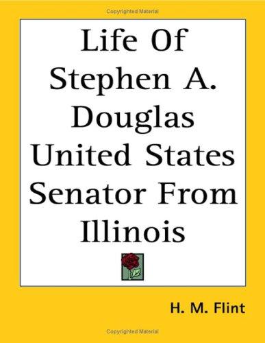 Cover for Life Of Stephen A. Douglas United States Senator From Illinois