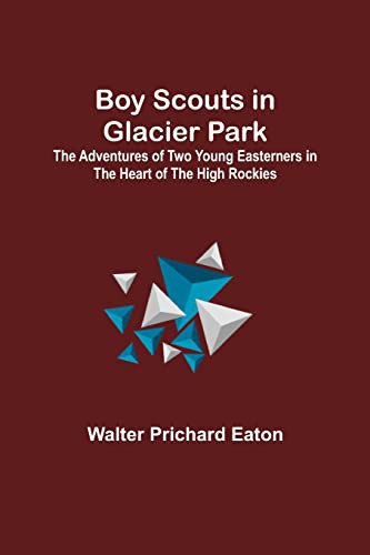Cover for Boy Scouts in Glacier Park; The Adventures of Two Young Easterners in the Heart of the High Rockies