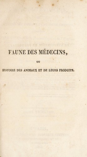 Cover for Faune des m©♭decins ou histoire des animaux et de leurs produits, consid©♭r©♭s sous le rapport de la bromatologie et de l'hygi©·ne en g©♭n©♭ral, de la th©♭rapeutique, de la pharmacologie et de la toxicologie