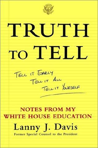Cover for Truth To Tell: Tell It Early, Tell It All, Tell It Yourself