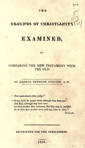 Cover for The grounds of Christianity examined by comparing the New Testament with the Old